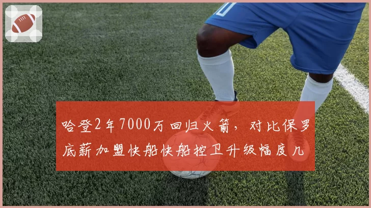 哈登2年7000万回归火箭，对比保罗底薪加盟快船快船控卫升级幅度几何