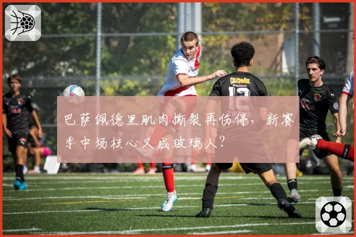 巴萨佩德里肌肉撕裂再伤停，新赛季中场核心又成玻璃人？