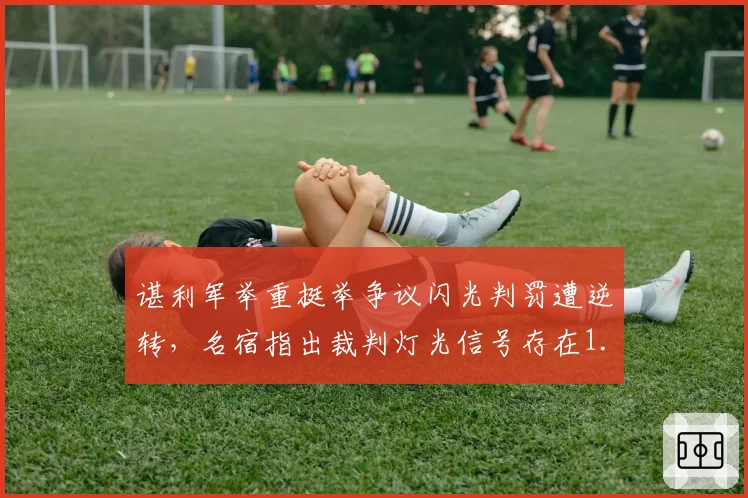 谌利军举重挺举争议闪光判罚遭逆转,名宿指出裁判灯光信号存在1.2秒延迟